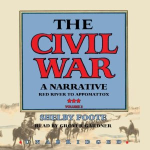 The Civil War: A Narrative, Volume III, Red River to Appomattox