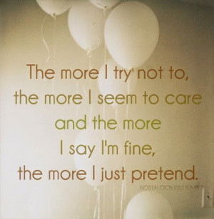 more i try not to, the more i seem to care and the more i say i'm ...