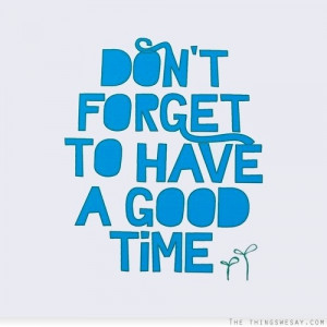 Don't forget to have a good time