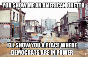 an american ghetto ill show you a place where democrats are in power ...
