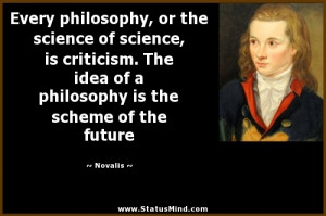 Every philosophy, or the science of science, is criticism. The idea of ...
