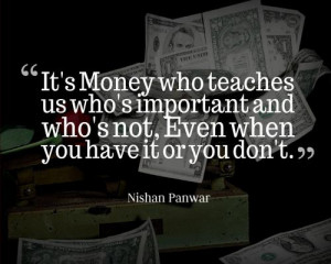 It's Money who teaches us who's important and who's not, Even when you ...