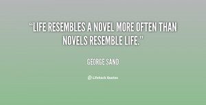 Life resembles a novel more often than novels resemble life.”