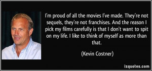 ... my life. I like to think of myself as more than that. - Kevin Costner