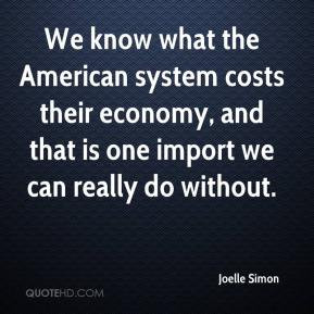 We know what the American system costs their economy, and that is one ...