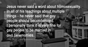 Jesus never said a word about homosexuality. In all of his teachings ...