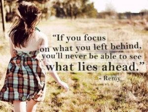 if you focus on what you left behind...