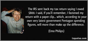 The IRS sent back my tax return saying I owed $800. I said, If you'll ...