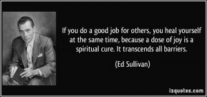 ... of joy is a spiritual cure. It transcends all barriers. - Ed Sullivan