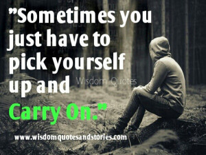 ... have to just pick yourself up and carry on - Wisdom Quotes and Stories