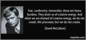 Fear, conformity, immorality: these are heavy burdens. They drain us ...