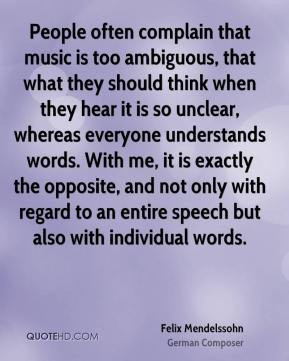 Felix Mendelssohn - People often complain that music is too ambiguous ...
