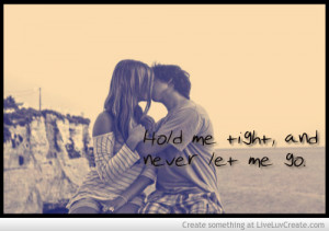 you hold me tight and never let me go picture quotes image quotes