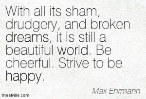 With all its sham, drudgery, and broken dreams, it is still a ...