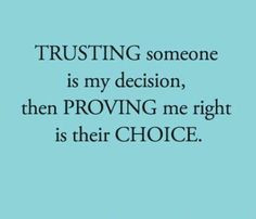trust. If I dont then, its your job to prove to me that I can trust ...