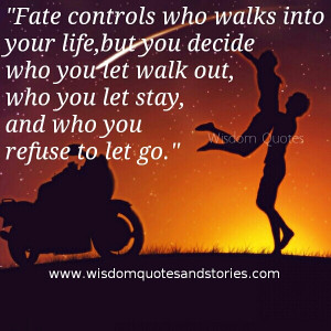 Fate controls who walks into your life, but you decide who you let ...