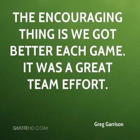 Greg Garrison - The encouraging thing is we got better each game. It ...