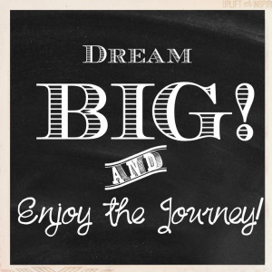 Dream BIG & Enjoy the Journey!