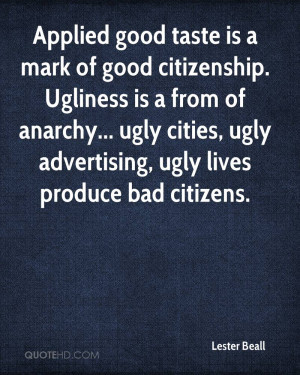Applied good taste is a mark of good citizenship. Ugliness is a from ...