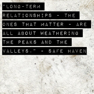 ... are all about weathering the peaks and the valleys.” - Safe Haven