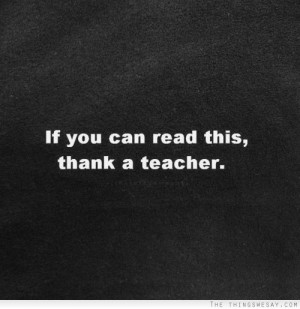 If you can read this thank a teacher