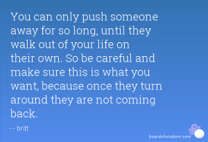 You can only push someone away for so long, until they walk out of ...