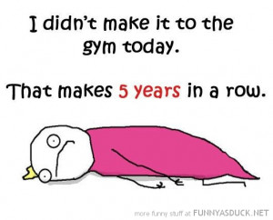 didn't go gym today 5 years row quote funny pics pictures pic picture ...
