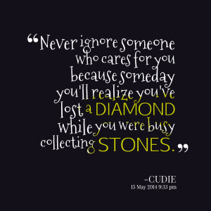 ... you because someday you'll realize you've lost a diamond while you