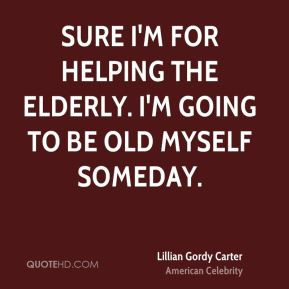Lillian Gordy Carter - Sure I'm for helping the elderly. I'm going to ...