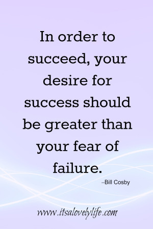 your desire for success should be greater than your fear of failure ...