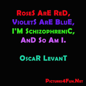 Famous Quote by Oscar Levant - Roses are red, violets are blue, I'm...