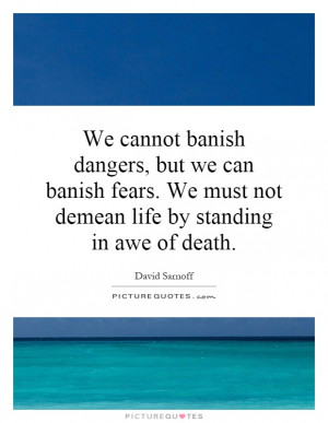 ... We must not demean life by standing in awe of death Picture Quote #1