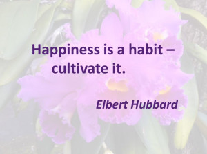 happiness is a habit - elbert hubbard