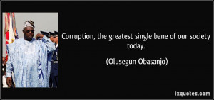 Corruption, the greatest single bane of our society today. - Olusegun ...