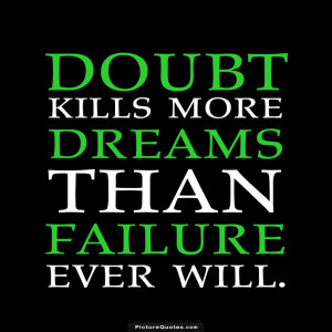 Doubt kills more dreams than failure ever will. Picture Quote #3