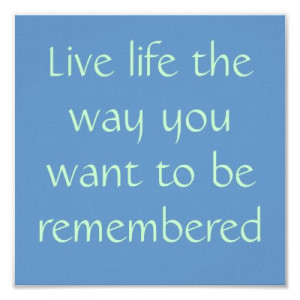 live_life_the_way_you_want_to_be_remembered_poster ...