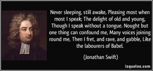 Never sleeping, still awake, Pleasing most when most I speak; The ...