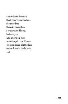 worry that you've ruined me forever but then I remember I was ruined ...