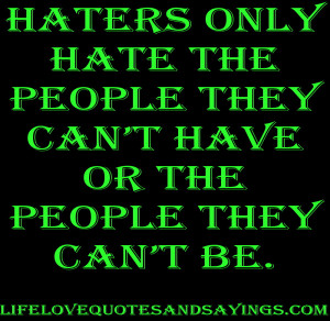 Haters only hate the people they can’t have or the people they can ...