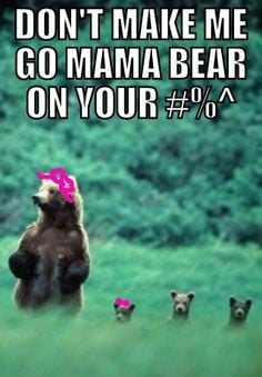 Don't make a mama bear mad!! LOVE this! More