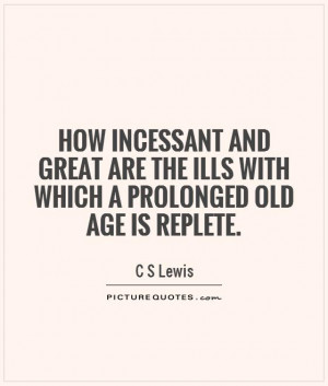 How incessant and great are the ills with which a prolonged old age is ...