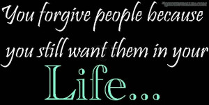 You Forgive People Because You Still Want Them In Your Life
