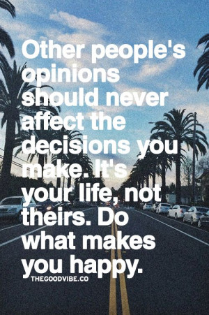 Other people's opinions should never affect the decisions you make.