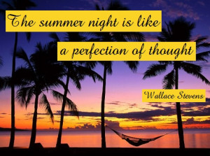 The summer night is like a perfection of thought. (Wallace Stevens)