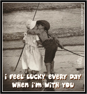 Feel Lucky Every day When I’m With You ~ Being In Love Quote