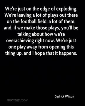 Cedrick Wilson - We're just on the edge of exploding. We're leaving a ...