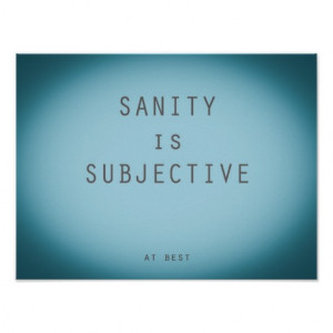 Sanity Is Subjective- Funny but True Quote Print