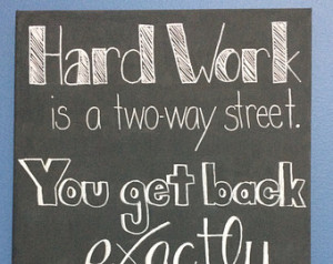 Hard Work is a Two Way Street. You Get Back Exactly What You Put In ...