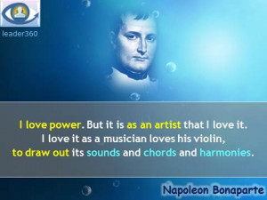 Napoleon Bonaparte quotes: I love power. But it is as an artist that I ...