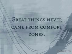 ... never came from comfort zones